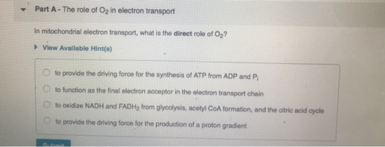 Part A-The role of 02 in electron transport - In mitochondrial electron transport, what is the direct role of 02? View Avalla