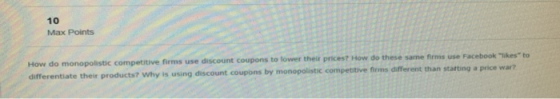 10 Max Points How do monopolistic competitive forms use discount coupons to lower their prices? How do these same forms use F