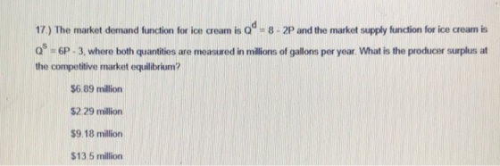 17.) The market demand function for ice cream is o = 8 - 2P and the market supply function for ice cream is o® = 6P-3, where