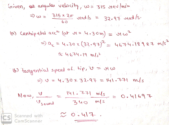 Griven, tot angular velocity, w = 315 sev/min = w= 315*QIT rad Is = 32-97 vad/s. 60 2 i w? (a) Centripetal acch (at uz 4.30m)