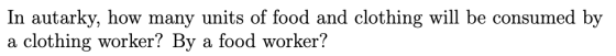 In autarky, how many units of food and clothing will be consumed by a clothing worker? By a food worker?