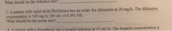 What should be the infusion rate? _ 3. A patient with rapid atrial fibrillation has an order for diltiazem at 20 mg/h. The di