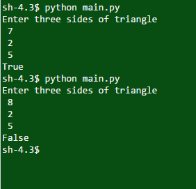 sh-4.3$ python main.py Enter three sides of triangle 7 2 5 True sh-4.3$ python main.py Enter three sides of triangle 8 2 5 Fa
