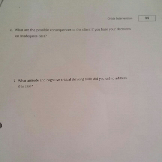 Crisis Interenio 6 What are the possible consequences to the client if you base your decisions on inadequate data? 7. What attitude and cognitive critical thinking skills did you usé to address this case?