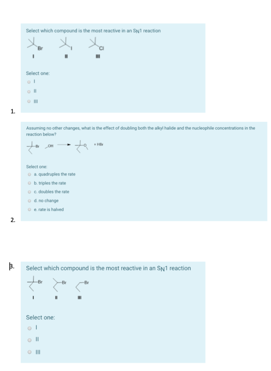Select which compound is the most reactive in an SN1 reaction Br Select one: O III Assuming no other changes, what is the eff