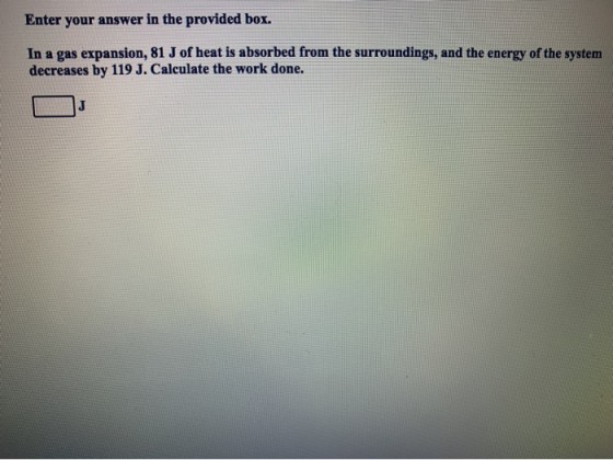 Enter your answer in the provided box. In a gas expansion, 81 J of heat is absorbed from the surroundings, and the energy of