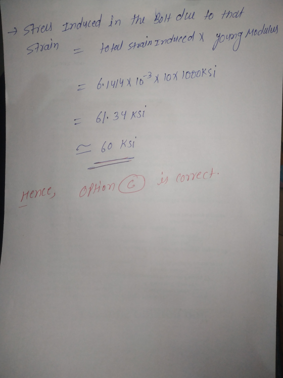 & Streis strain Induced in the Bolt due to that - to fell strain Induced & young Modulus = 601419 X 163 101000KS i - 61.34 ks