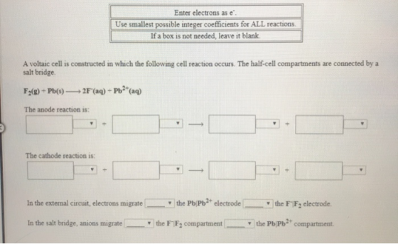 Enter electrons as e Use smallest possible integer coefficients for ALL reactions, If a box is not needed, leave it blank. A