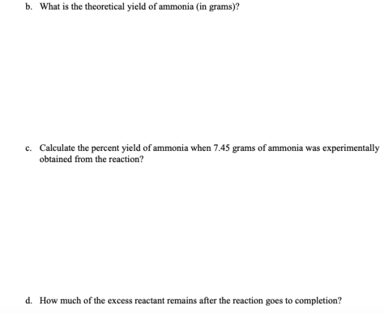 b. What is the theoretical yield of ammonia (in grams)? c. Calculate the percent yield of ammonia when 7.45 grams of ammonia