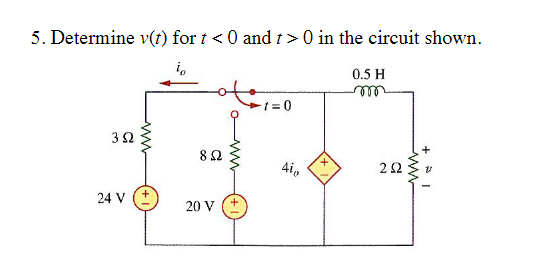 5. Determine v(t) for t < 0 and t > 0 in the circuit shown 0.5 H 0 3? 8? 4i0 24 V (+ 20v