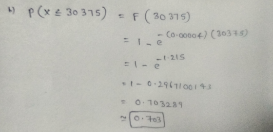 P(x 2 30 375) = F ( 30 375) = 1 - (0.00004) (30375) 1215 - - = 1- 0.2967100143 = 0.703289