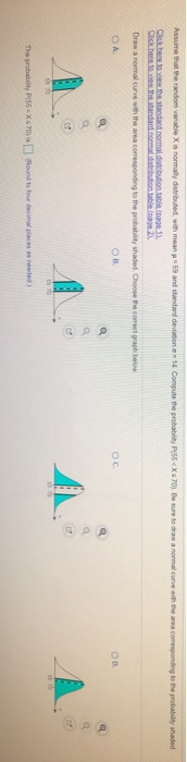Assume that the random wable X is normally distributed, with mean y 59 and standard deviation - 14. Compute the probability P