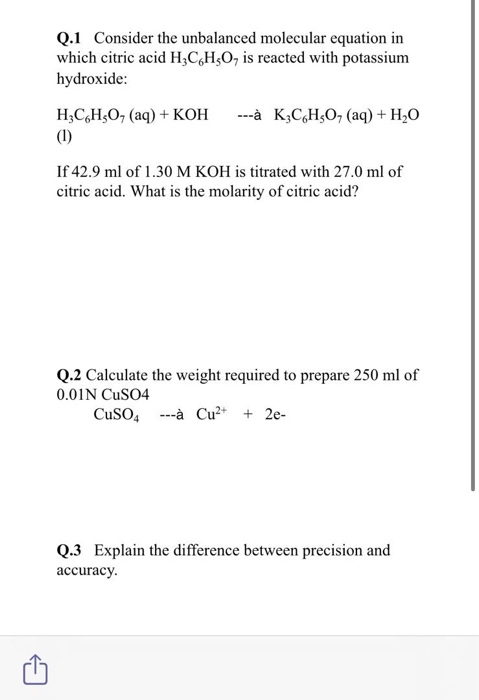 Q.1 Consider the unbalanced molecular equation in which citric acid H2CH30, is reacted with potassium hydroxide: H2CH3O(aq) +