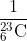\frac{1}{_{6}^{23}\textrm{C}}