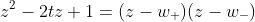 \begin{align*}z^2-2tz+1=(z-w_+)(z-w_-)\end{align*}