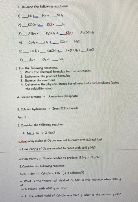 7. Balance the following reactions: 1) _Nz__ H2 -> _NH 2)_KCIO: -___%C+ __02 3)_AlBry + __K2SO4-2 KB+ __Al2(SO4)3 4)_CsHs _02