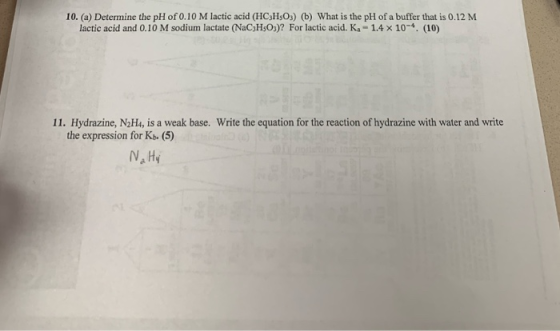 10. (a) Determine the pH of 0.10 M lactic acid (HC3H5O3) (b) What is the pH of a buffer that is 0.12 M lactic acid and 0.10 M