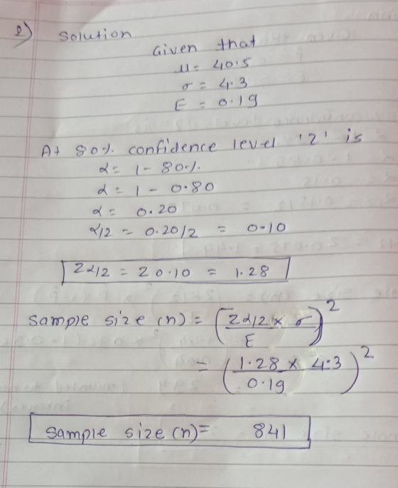 solution Given that u= 40.5 o= 4.3 E = 0.19 12 is At son) confidence level 2- |- 80-). d - 0.80 a 0.20 1/2 - 0.20/2 = 0.10 2