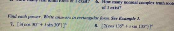Am roots of exist? 6. How many nonreal complex tenth roots of 1 exist? Find each power. Write answers in rectangular form. Se