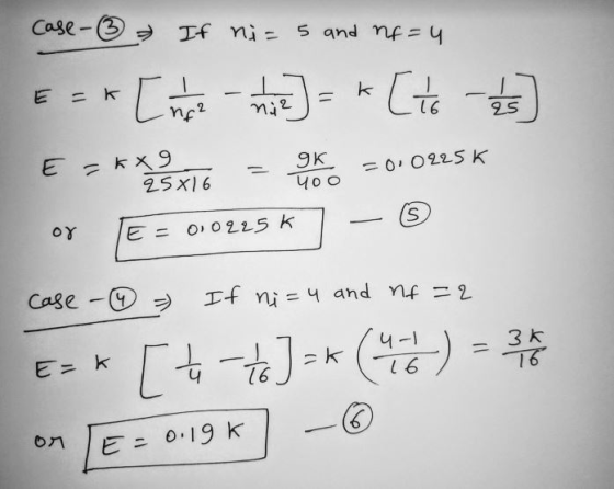 Case - If ni= 5 and nf = 4 E = K[nra ne ae = * [to - 1125] E = KM SXTO - og det = 0.0225K or TE = 010225 – ☺ case - - If ni=
