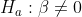 H_a:\beta \neq 0