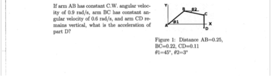 farm AB has constant C.W. angular veloc- ity of 0.9 rad/s, arm BC has constant an- gular velocity of 0.6 rad/s, and arm CD re