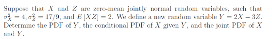 Suppose that X and Z are zero-mean jointly normal random variables, such that of = 4,02 = 17/9, and E [XZ] = 2. We define a n