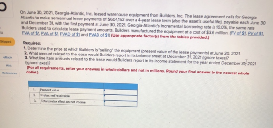 On June 30, 2021, Georgia-Atlantic, Inc. leased warehouse equipment from Builders, Inc. The lease agreement calls for Georgia