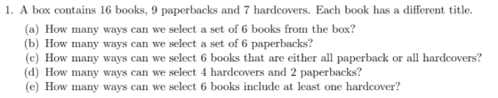 1. A box contains 16 books, 9 paperbacks and 7 hardcovers. Each book has a different title. (a) How many ways can we select a