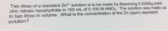 Two liters of a standard Zn^2+ solution is to be m