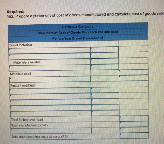 Required: 1&2. Prepare a statement of cost of goods manufactured and calculate cost of goods solo Cornelius Company Statement