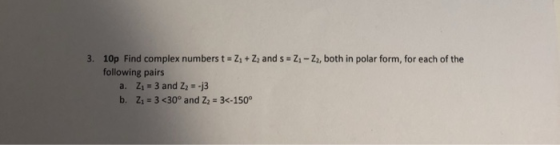 10p Find complex numbers t = Z1 + Z2 and s-Z1-72, both in polar form, for each of the following pairs 3, b. Z1 3<30° and Z2 3-150