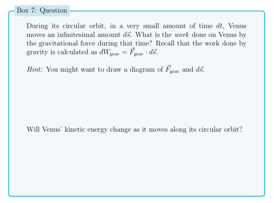 – Box 7: Question During its circular orbit, in a very small amount of time dt, Venus moves an infinitesimal amount ds. What