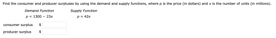 Find the consumer and producer surpluses by using the demand and supply functions, where p is the price (in dollars) and x is