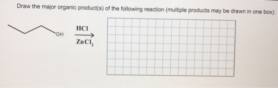 Draw the major organic product(s) of the following reaction (multiple products may be drawn in one box): HCI ZnCl2