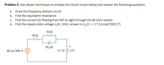 Problem 5. Use phasor techniques to analyze the circuit shown below and answer the following questions. a. Draw the frequency