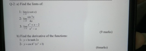 Q-2: a) Find the limts of: 1: lim (x cotx) sin 7x 2: lim 4x x²+x-2 3: lim x-x (9 marks) b) Find the derivative of the functio