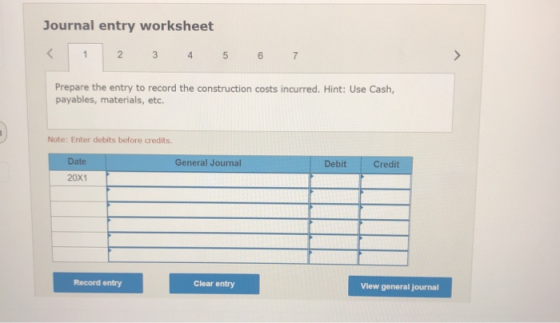 Journal entry worksheet 1 2 3 4 5 6 7 Prepare the entry to record the construction costs incurred. Hint: Use Cash, payables,