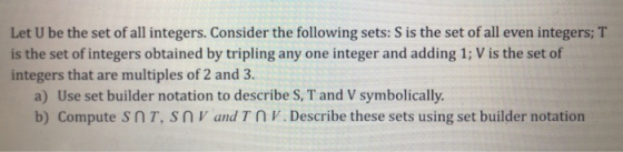Let U be the set of all integers. Consider the following sets: S is the set of all even integers; T is the set of integers ob