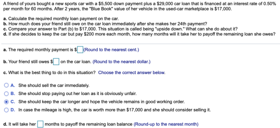A friend of yours bought a new sports car with a $5,500 down payment plus a $29,000 car loan that is financed at an interest