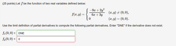 the function of two real variables defined below: 1 –9x + 2y“ (x, y) + (0,0), f(x, y) = { 6x + 3y 10 (x, y) = (0,0). Use the