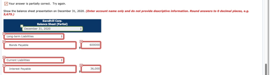 Your answer is partially correct. Try again. Show the balance sheet presentation on December 31, 2020. (Enter account name on