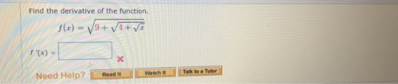 Find the derivative of the function. f(x) = √9+/A+ = F(x) = Need Help? Talk to a Tutor Watch It Read It