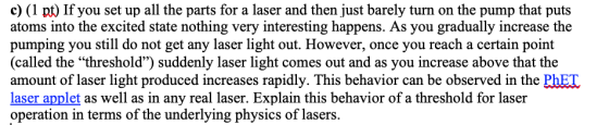 c) (1 pt) If you set up all the parts for a laser and then just barely turn on the pump that puts atoms into the excited stat