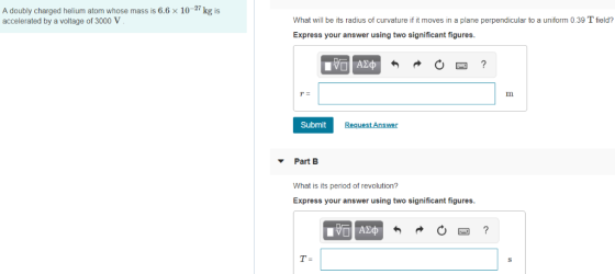 A doubly charged helium atom whose mass is 6.6 x 10-7 kg is accelerated by a voltage of 3000 V What will be its radius of cur