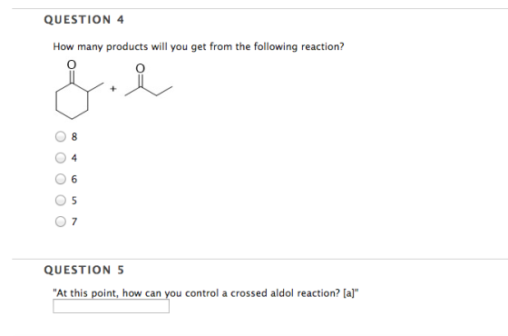 QUESTION 4 How many products will you get from the following reaction? 5 7 QUESTION 5 At this point, how can you control a c