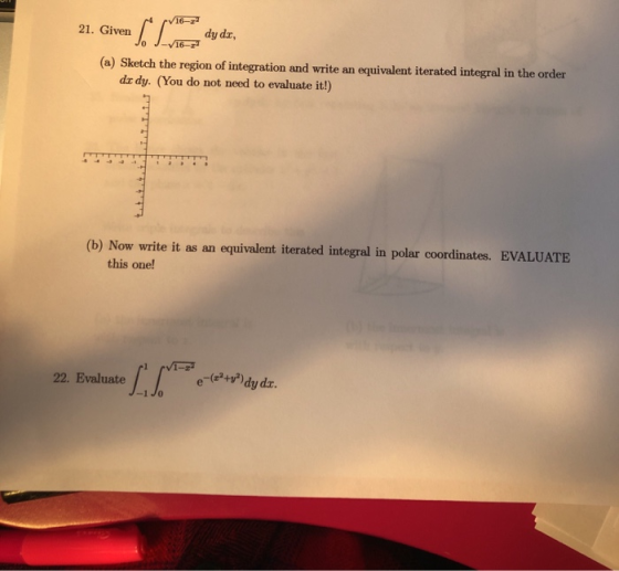 16-2 21. Given dy da, 16- (a) Sketch the region of integration and write an equivalent iterated integral in the order dx dy.