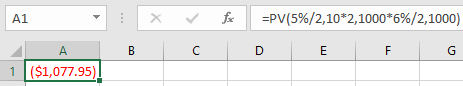 =PV(5%/2,10*2,1000*6%/2,1000) B C D E F G A ($1,077.95)