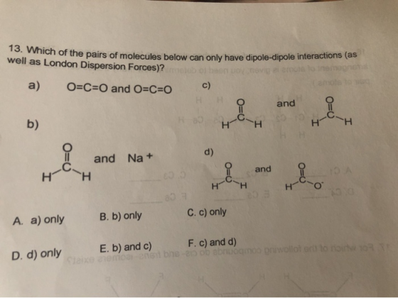 HH Dovem 13. Which of the pairs of molecules below can only have dipole-dipole interactions (as well as London Dispersion For