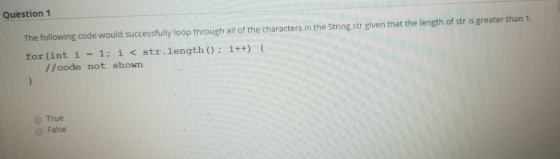 Question 1 The following code would successfully loop through all of the characters in the String str given that the length o